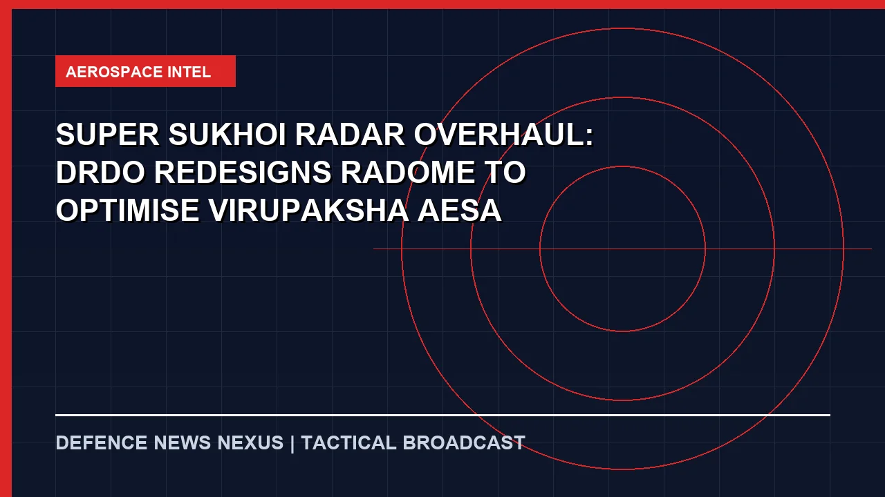 Featured image for Super Sukhoi Radar Overhaul: DRDO Redesigns Radome to Optimise Virupaksha AESA Performance
