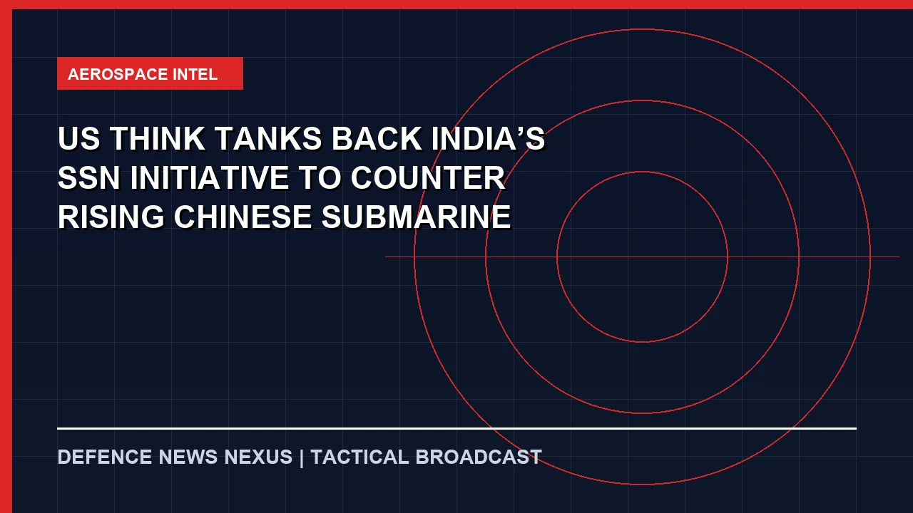 Featured image for US Think Tanks Back India’s SSN Initiative to Counter Rising Chinese Submarine Security Challenge